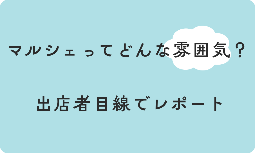 マルシェってどんな雰囲気？出店者目線でレポート