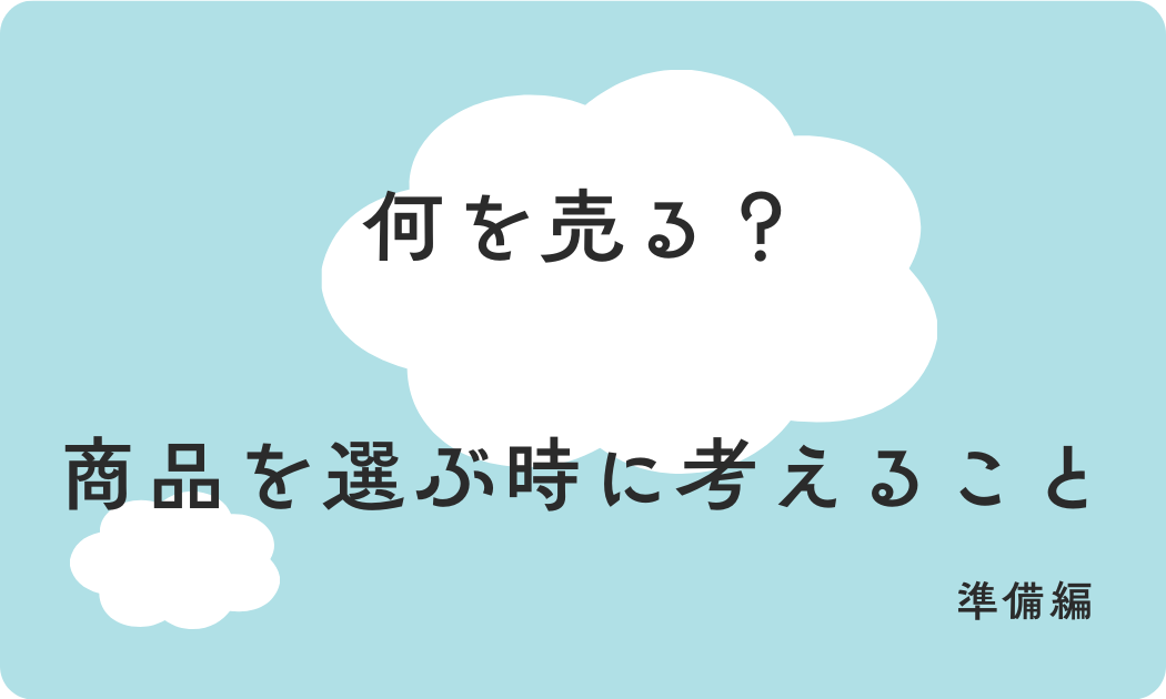 何を売る？ 商品を選ぶ時に考えること